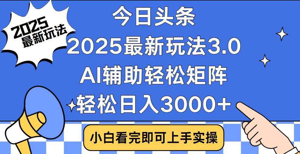 (1.22)今日头条2025最新玩法3.0，思路简单，复制粘贴，轻松实现矩阵日入3000+