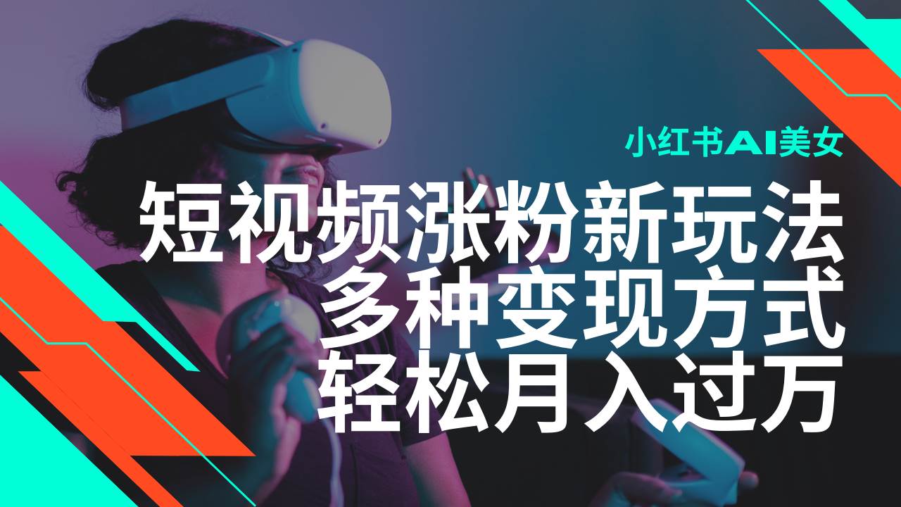 (2.14)最新风口蓝海项目，小红书AI美女短视频涨粉玩法，多种变现方式轻松月入