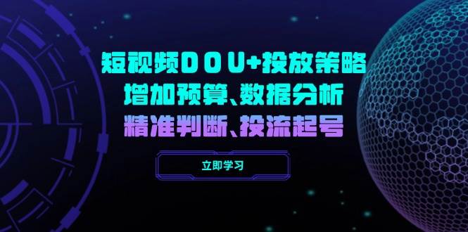 (2.24)短视频DOU+投放策略，增加预算、数据分析、精准判断，投流起号