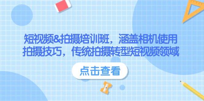 (2.12)短视频&拍摄培训班，涵盖相机使用、拍摄技巧，传统拍摄转型短视频领域