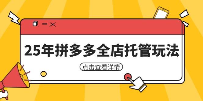 (4.3)25年拼多多全店托管玩法，矩阵动销裂变玩法如何低风险盈利 新手运营秘籍