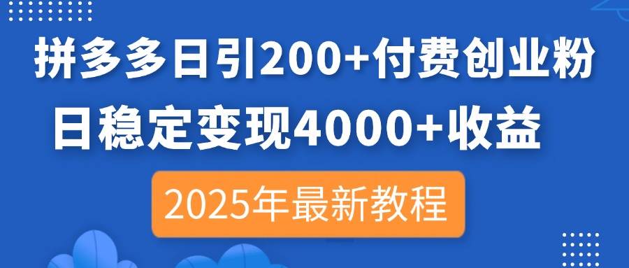 (4.2)拼多多日引200+付费创业粉，日稳定变现4000+收益，2025年最新教程